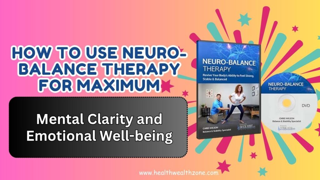 How to Use Neuro-Balance Therapy for Maximum Mental Clarity and Emotional Well-being