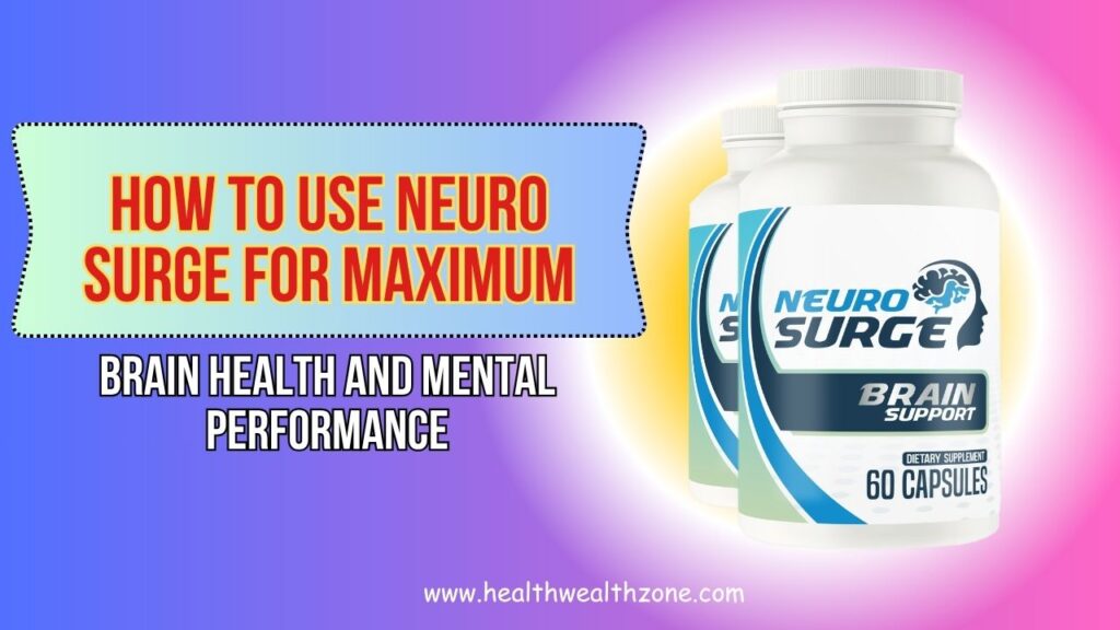 How to Use Neuro Surge for Maximum Brain Health and Mental Performance