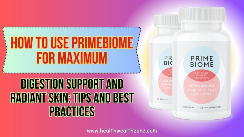 How to Use PrimeBiome for Maximum Digestion Support and Radiant Skin: Tips and Best Practices
