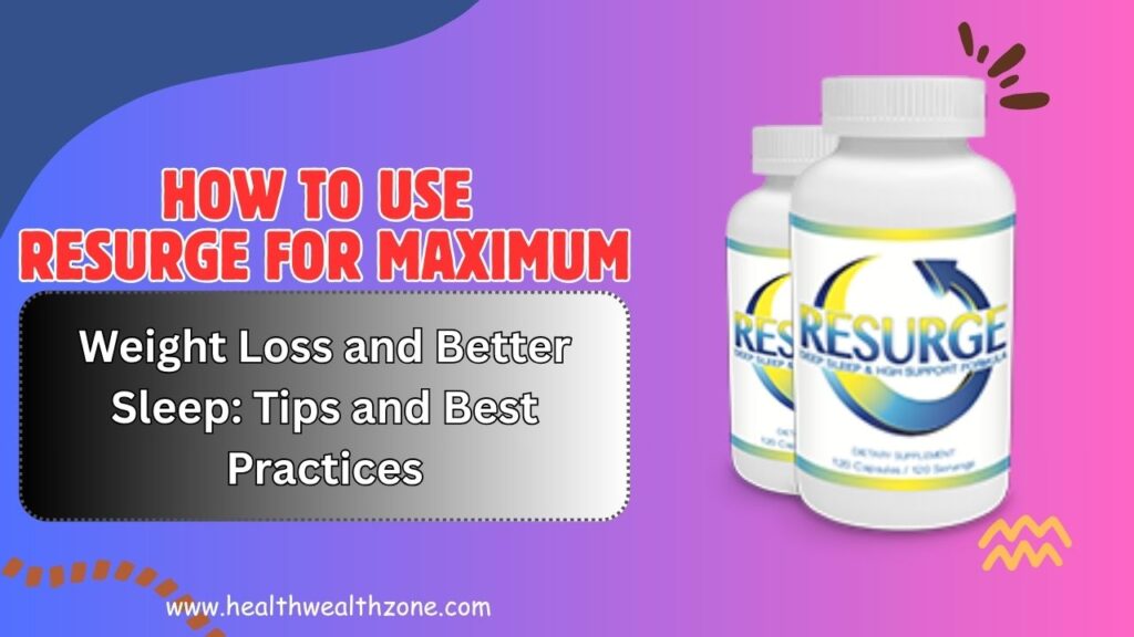How to Use Resurge for Maximum Weight Loss and Better Sleep: Tips and Best Practices