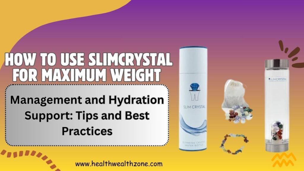 How to Use SLIMCRYSTAL for Maximum Weight Management and Hydration Support: Tips and Best Practices
