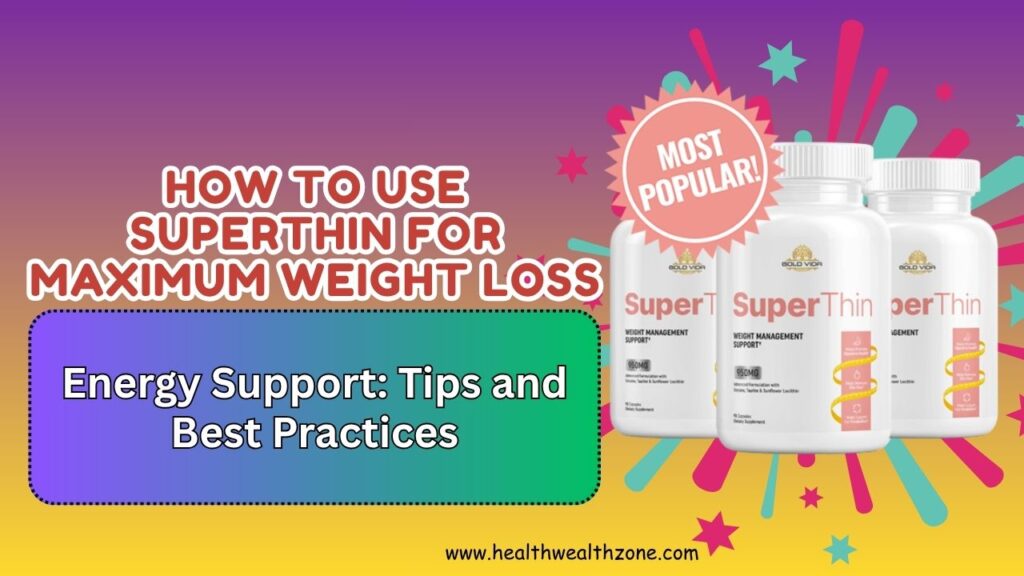 How to Use SuperThin for Maximum Weight Loss and Energy Support: Tips and Best Practices