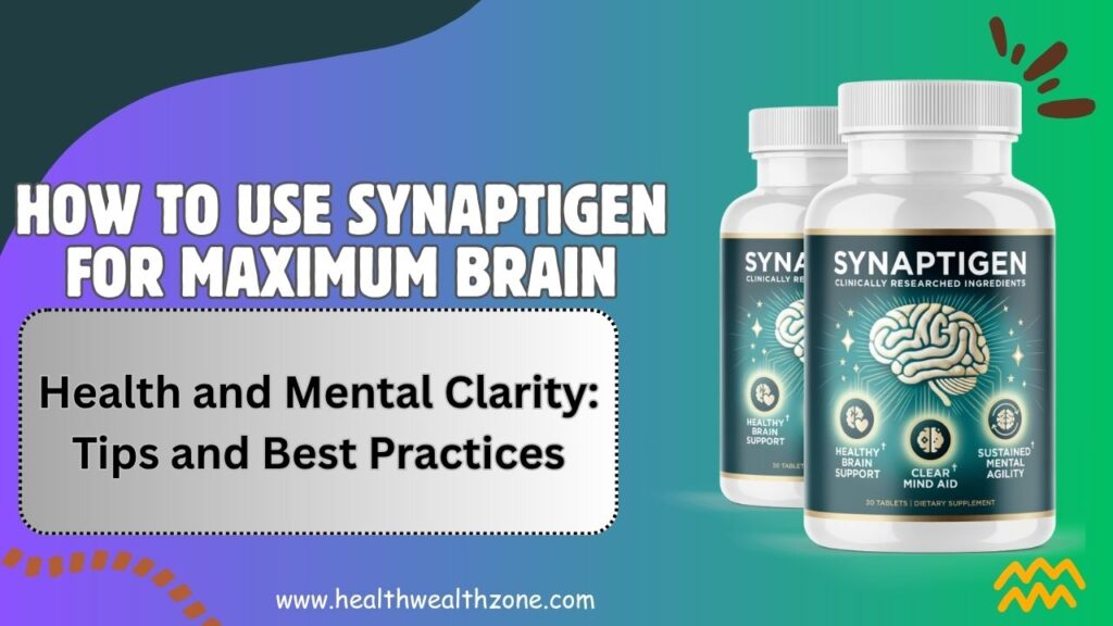 How to Use Synaptigen for Maximum Brain Health and Mental Clarity: Tips and Best Practices
