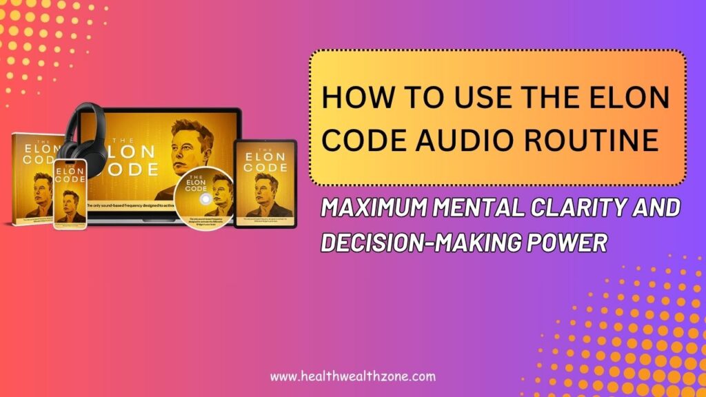 How to Use The Elon Code Audio Routine for Maximum Mental Clarity and Decision-Making Power