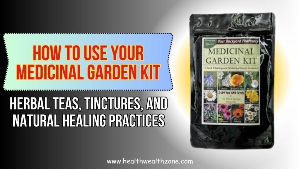 How to Use Your Medicinal Garden Kit for Herbal Teas, Tinctures, and Natural Healing Practices