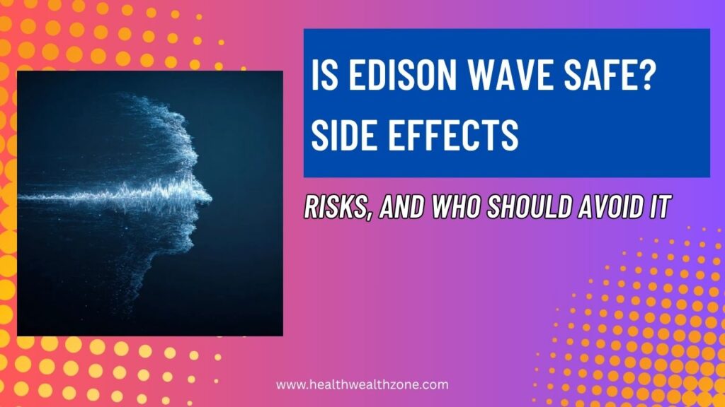 Is Edison Wave Safe? Side Effects, Risks, and Who Should Avoid It