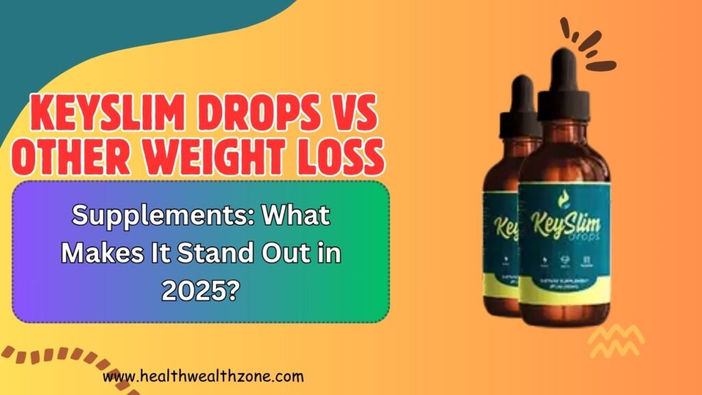 KeySlim Drops vs Other Weight Loss Supplements: What Makes It Stand Out in 2025?