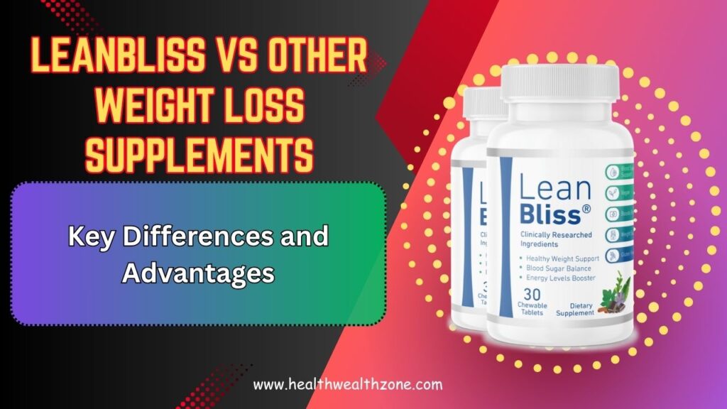 LeanBliss vs Other Weight Loss Supplements in 2025: Key Differences and Advantages