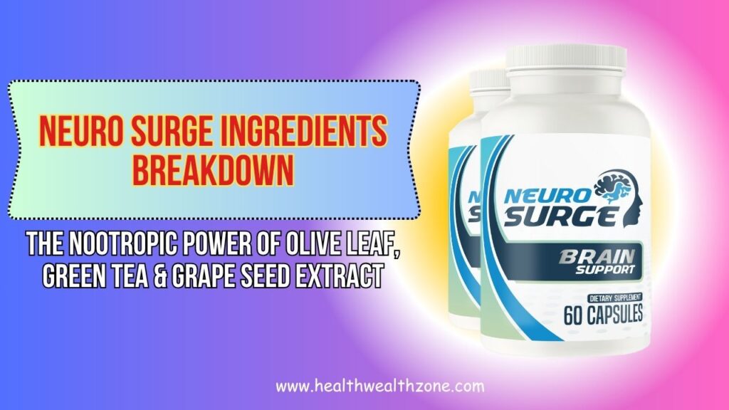 Neuro Surge Ingredients Breakdown: The Nootropic Power of Olive Leaf, Green Tea & Grape Seed Extract