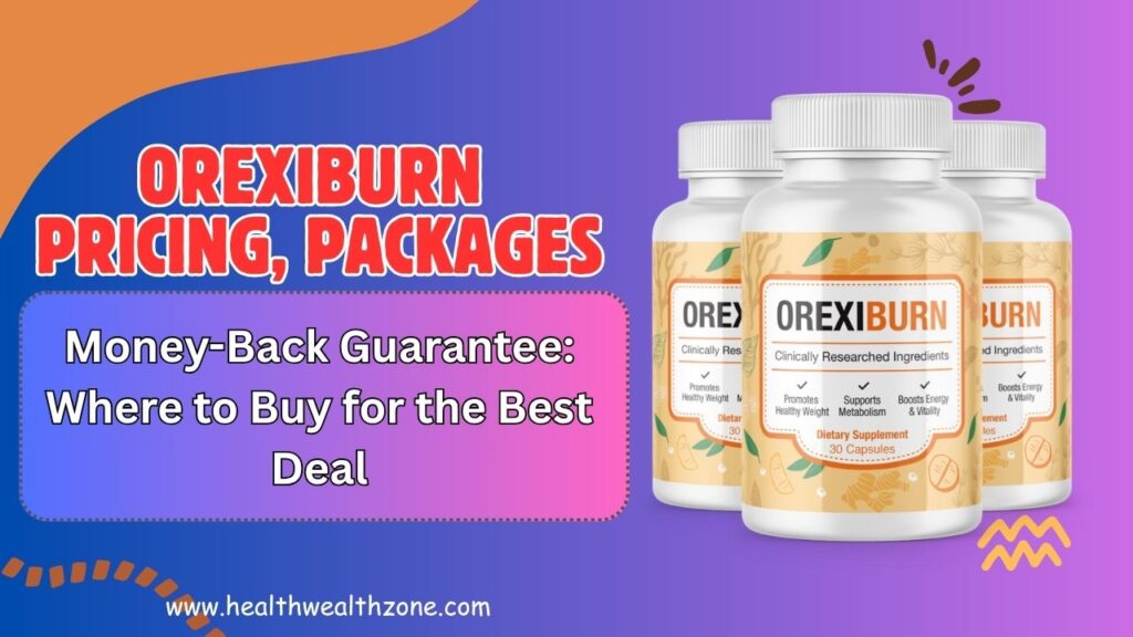 OrexiBurn Pricing, Packages, and Money-Back Guarantee: Where to Buy for the Best Deal
