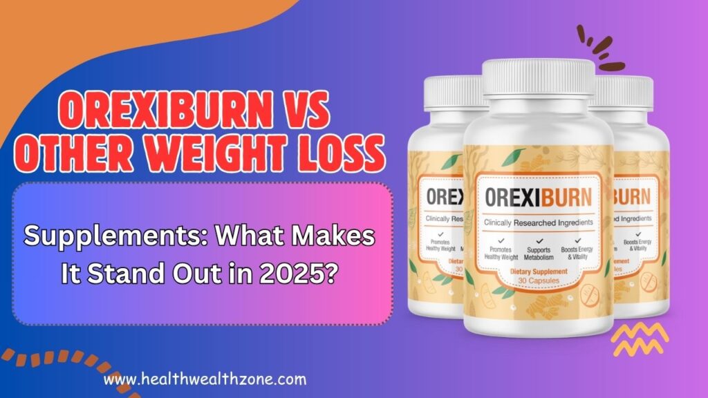 OrexiBurn vs Other Weight Loss Supplements: What Makes It Stand Out in 2025?