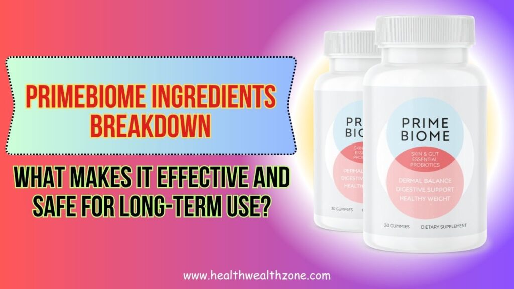 PrimeBiome Ingredients Breakdown: What Makes It Effective and Safe for Long-Term Use?