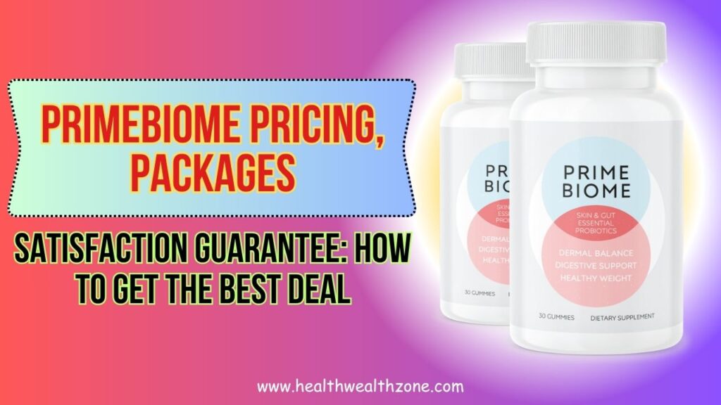 PrimeBiome Pricing, Packages, and Satisfaction Guarantee: How to Get the Best Deal