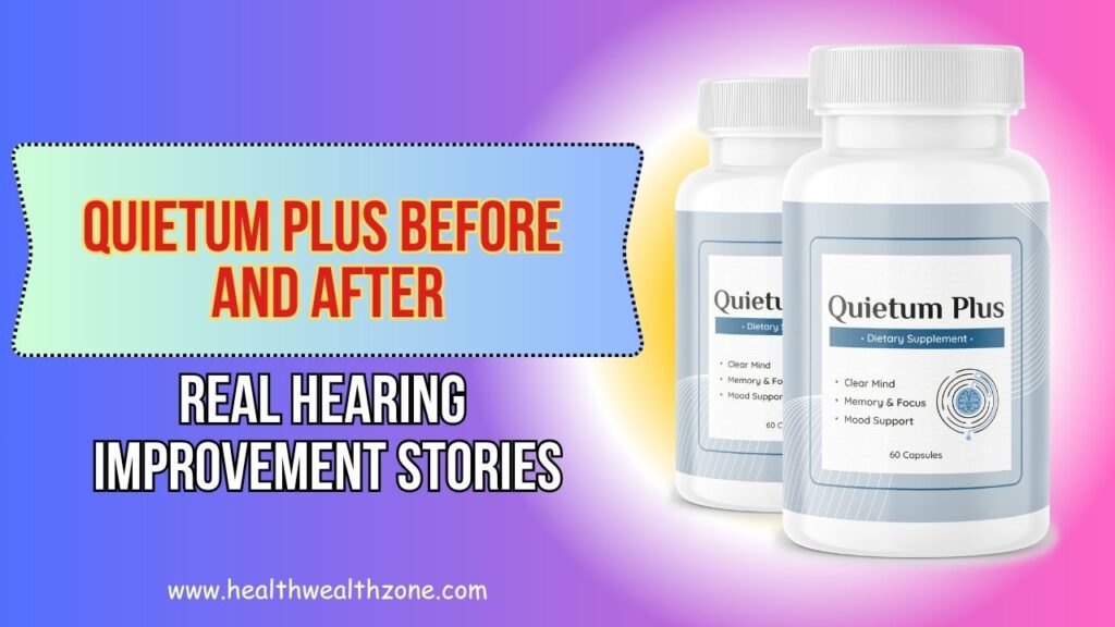 Quietum Plus Before and After: Real Hearing Improvement Stories