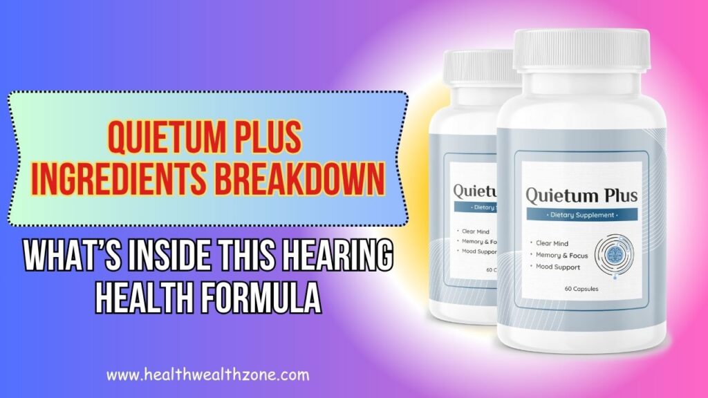 Quietum Plus Ingredients Breakdown: What’s Inside This Hearing Health Formula