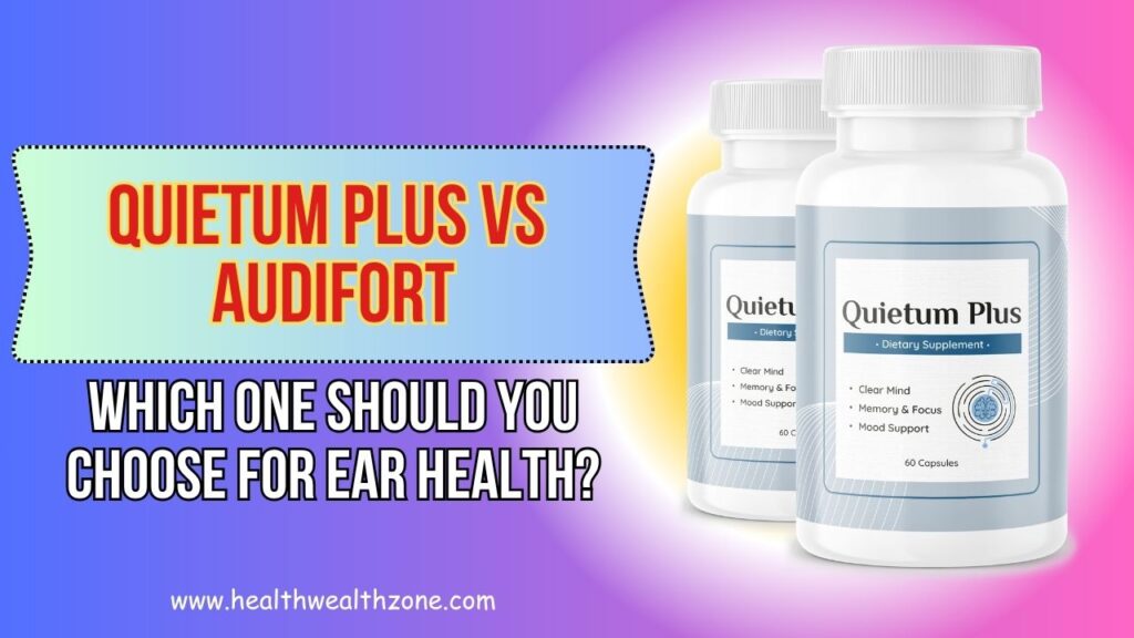 Quietum Plus vs AudiFort – Which One Should You Choose for Ear Health?