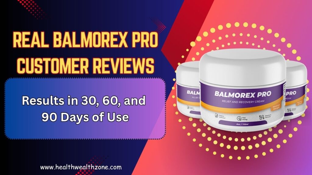 Real Balmorex Pro Customer Reviews: Results in 30, 60, and 90 Days of Use