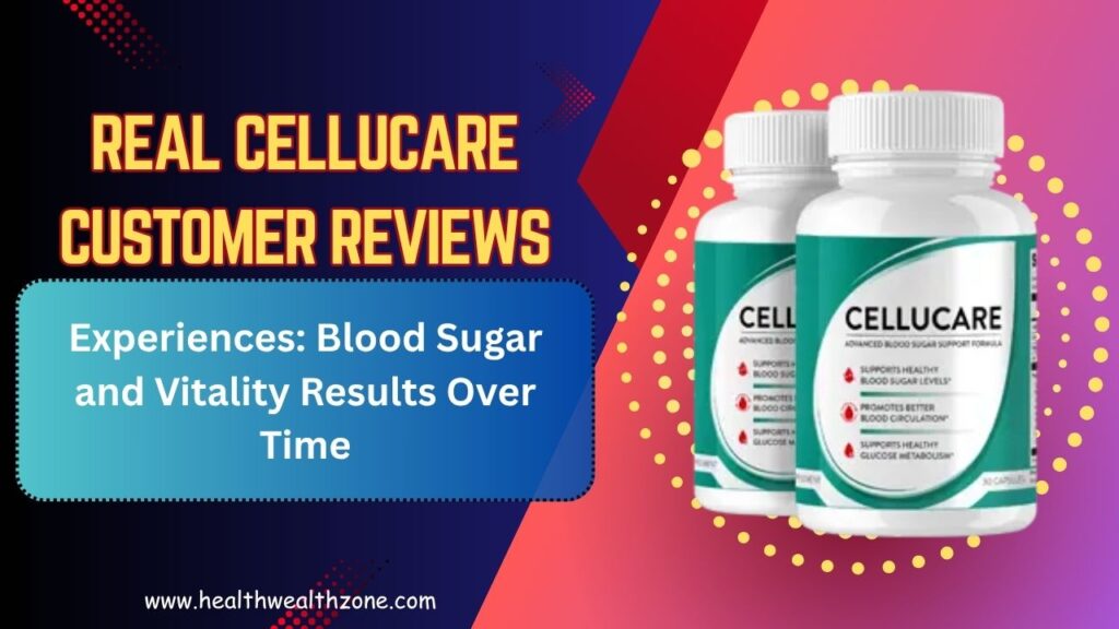 Real CelluCare Customer Reviews and Experiences: Blood Sugar and Vitality Results Over Time