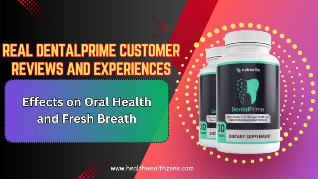 Real DentalPrime Customer Reviews and Experiences: Effects on Oral Health and Fresh Breath