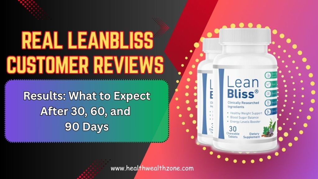 Real LeanBliss Customer Reviews and Results: What to Expect After 30, 60, and 90 Days
