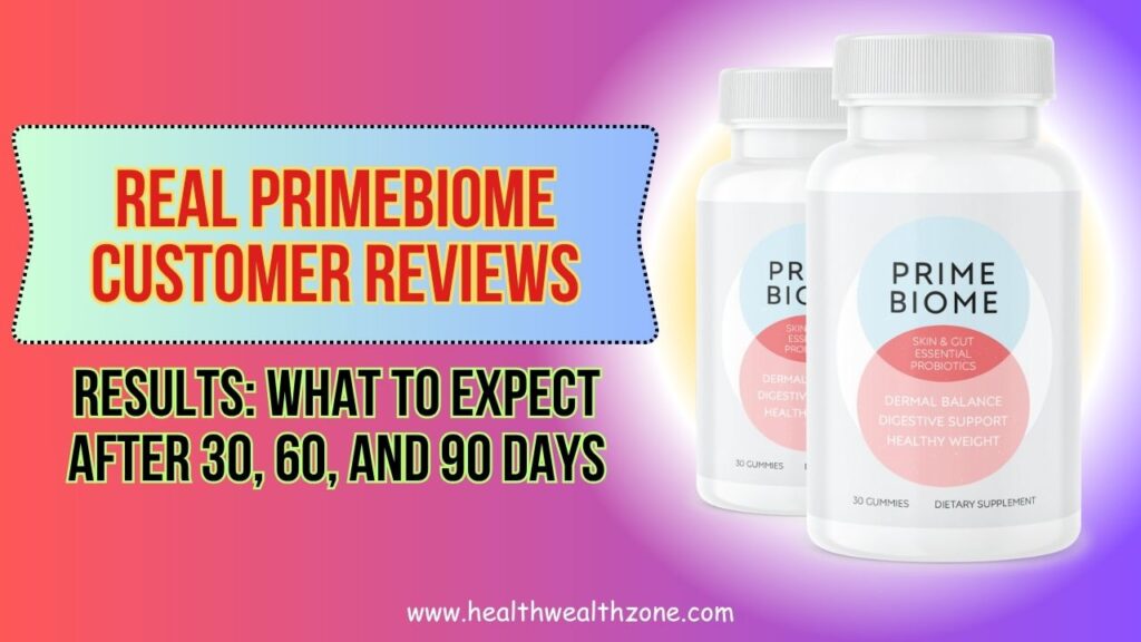 Real PrimeBiome Customer Reviews and Results: What to Expect After 30, 60, and 90 Days