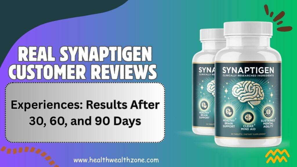 Real Synaptigen Customer Reviews and Experiences: Results After 30, 60, and 90 Days