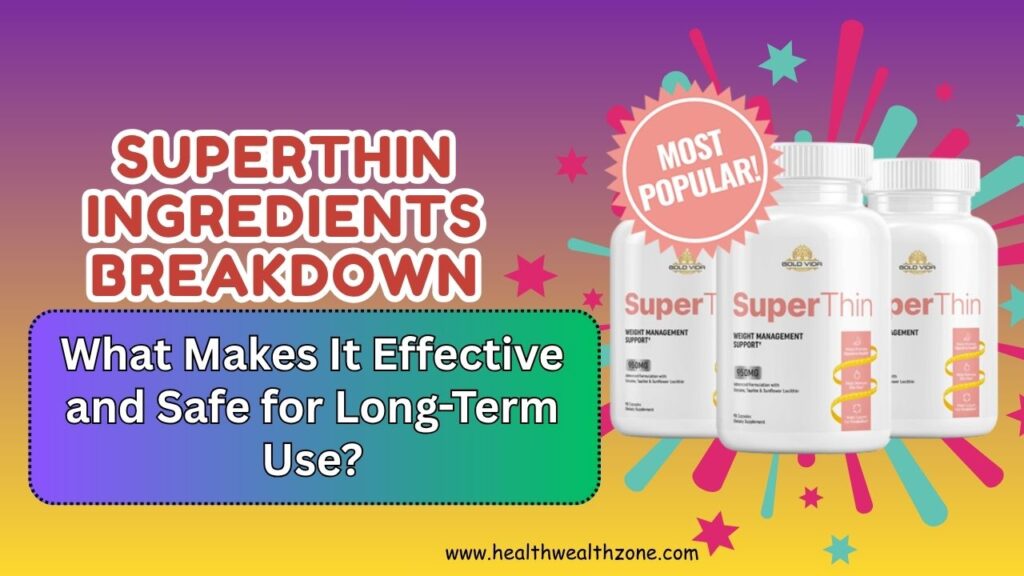 SuperThin Ingredients Breakdown: What Makes It Effective and Safe for Long-Term Use?