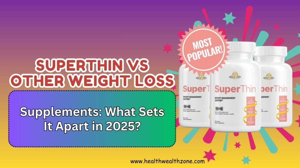 SuperThin vs Other Weight Loss Supplements: What Sets It Apart in 2025?