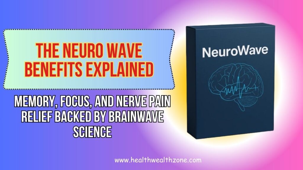 The Neuro Wave Benefits Explained: Memory, Focus, and Nerve Pain Relief Backed by Brainwave Science