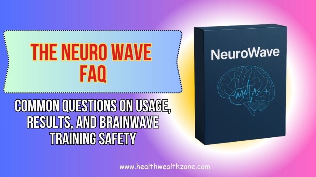 The Neuro Wave FAQ: Common Questions on Usage, Results, and Brainwave Training Safety