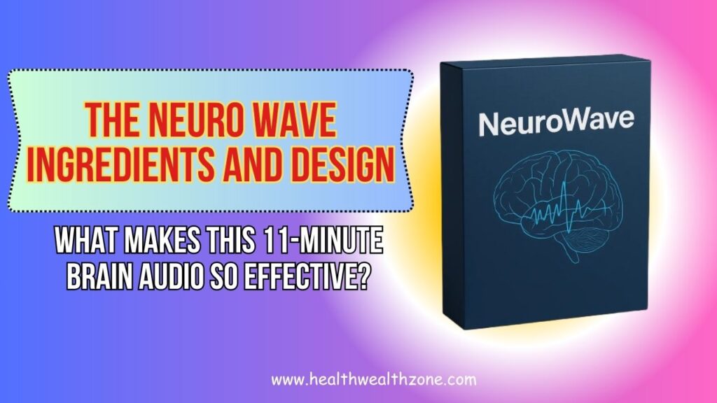 The Neuro Wave Ingredients and Design: What Makes This 11-Minute Brain Audio So Effective?