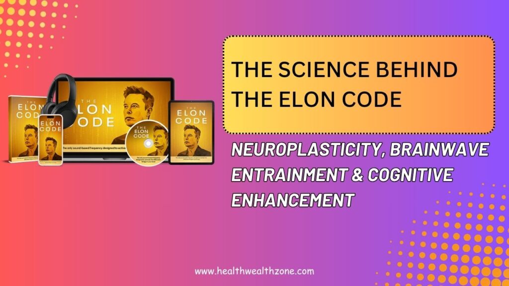 The Science Behind The Elon Code: Neuroplasticity, Brainwave Entrainment & Cognitive Enhancement