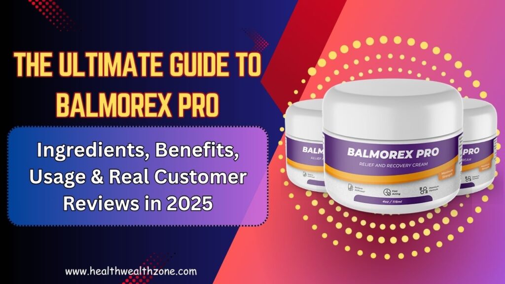 The Ultimate Guide to Balmorex Pro: Ingredients, Benefits, Usage & Real Customer Reviews in 2025