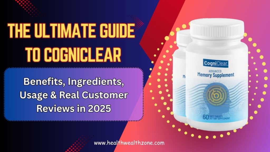 The Ultimate Guide to CogniClear: Benefits, Ingredients, Usage & Real Customer Reviews in 2025