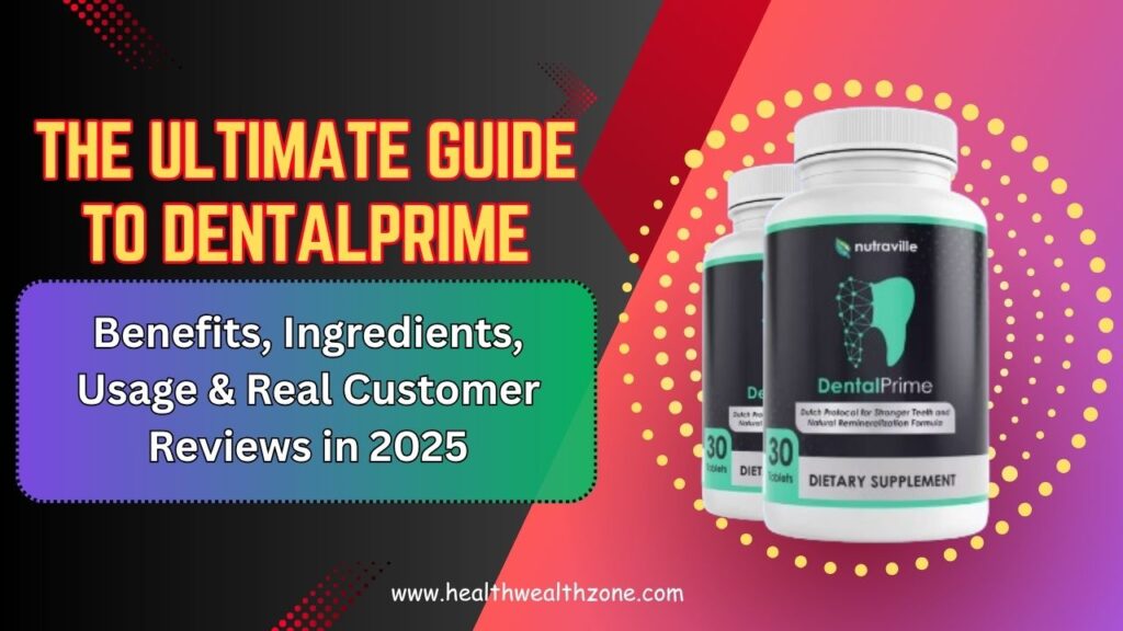 The Ultimate Guide to DentalPrime: Benefits, Ingredients, Usage & Real Customer Reviews in 2025