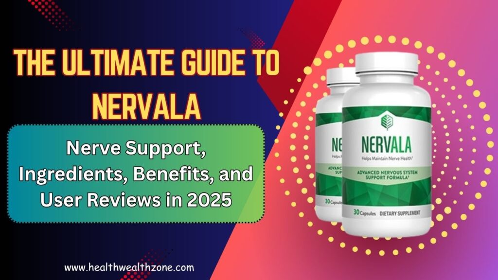 The Ultimate Guide to Nervala: Nerve Support, Ingredients, Benefits, and User Reviews in 2025