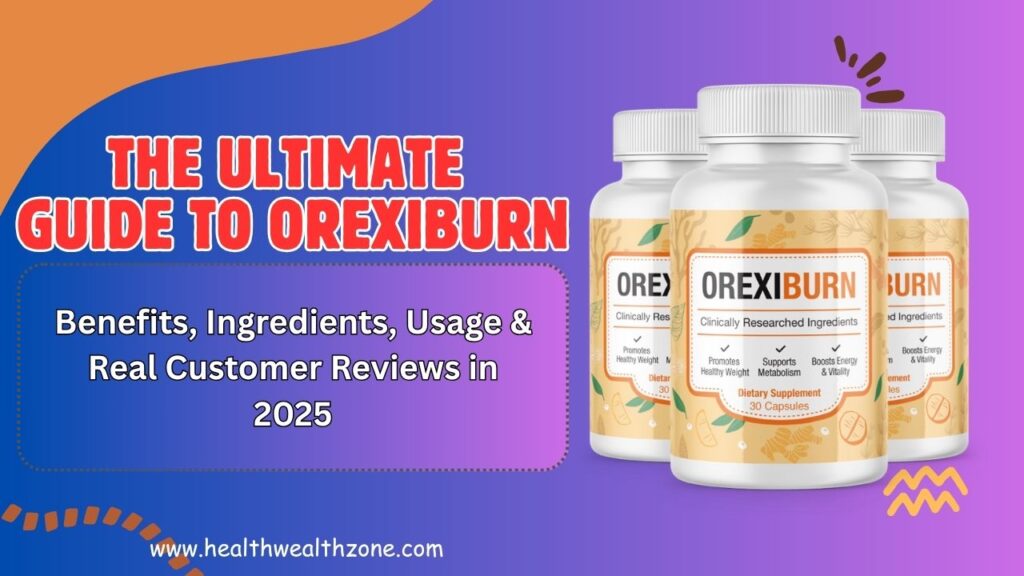 The Ultimate Guide to OrexiBurn: Benefits, Ingredients, Usage & Real Customer Reviews in 2025