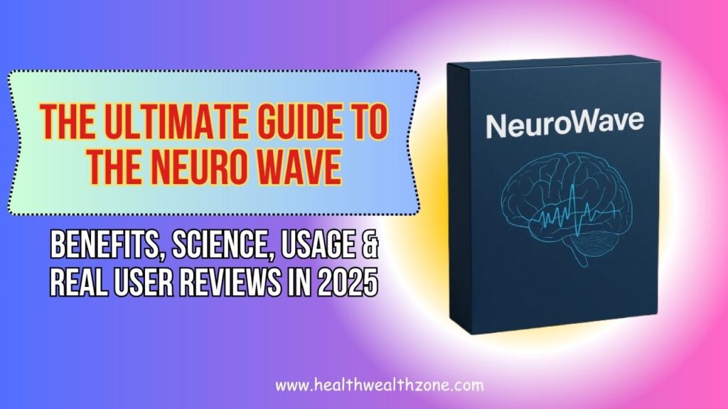 The Ultimate Guide to The Neuro Wave: Benefits, Science, Usage & Real User Reviews in 2025