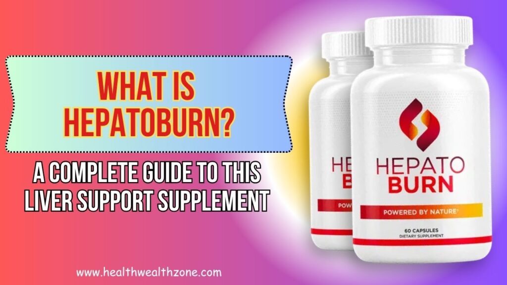🟢 What Is Hepatoburn? A Complete Guide to This Liver Support Supplement