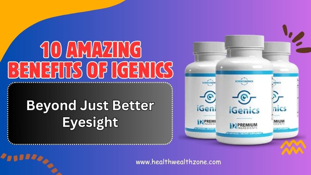 10 Amazing Benefits of iGenics Beyond Just Better Eyesight