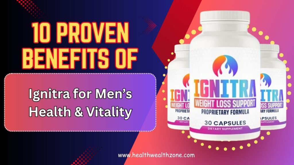10 Proven Benefits of Ignitra for Men’s Health & Vitality