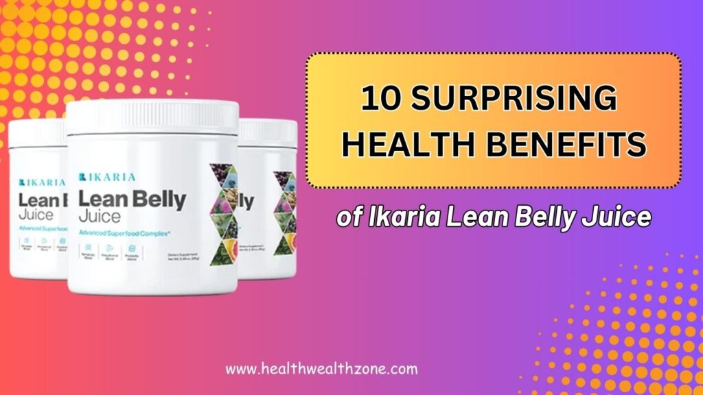 10 Surprising Health Benefits of Ikaria Lean Belly Juice