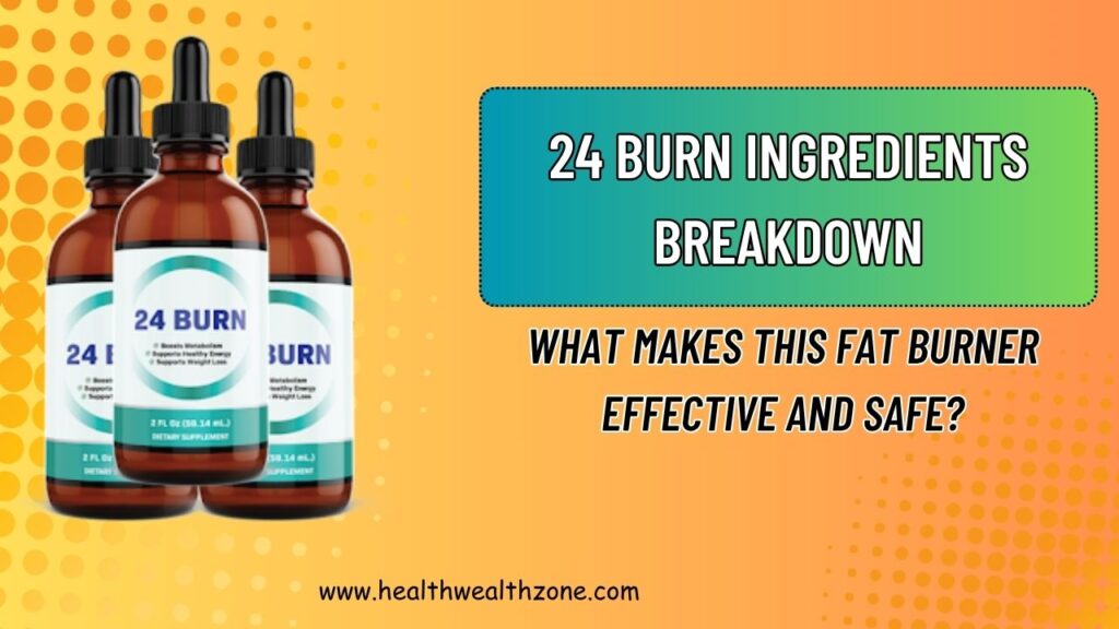 24 BURN Ingredients Breakdown: What Makes This Fat Burner Effective and Safe?