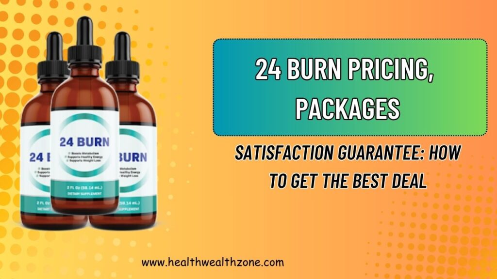 24 BURN Pricing, Packages, and Satisfaction Guarantee: How to Get the Best Deal