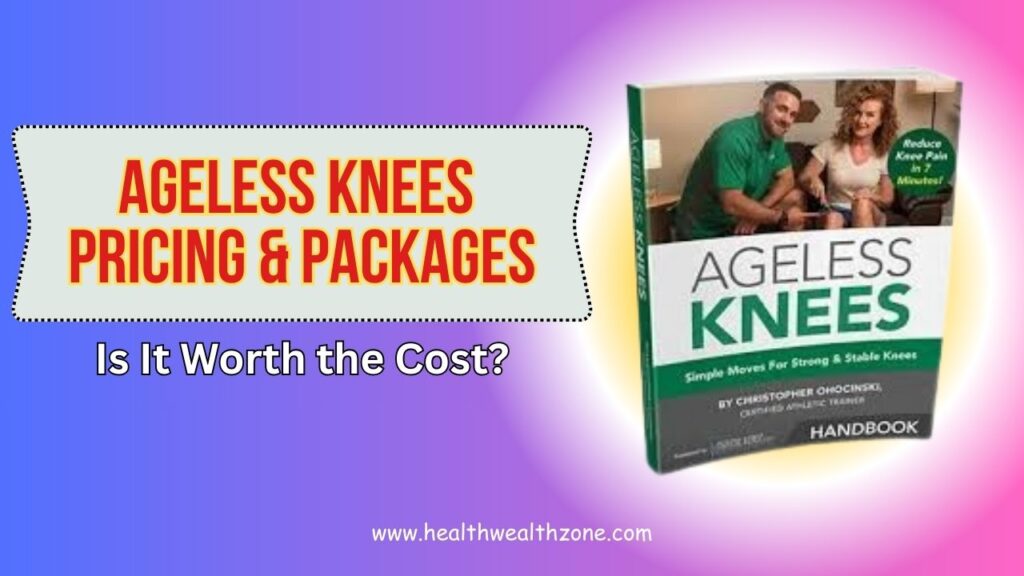 Ageless Knees Pricing & Packages: Is It Worth the Cost?