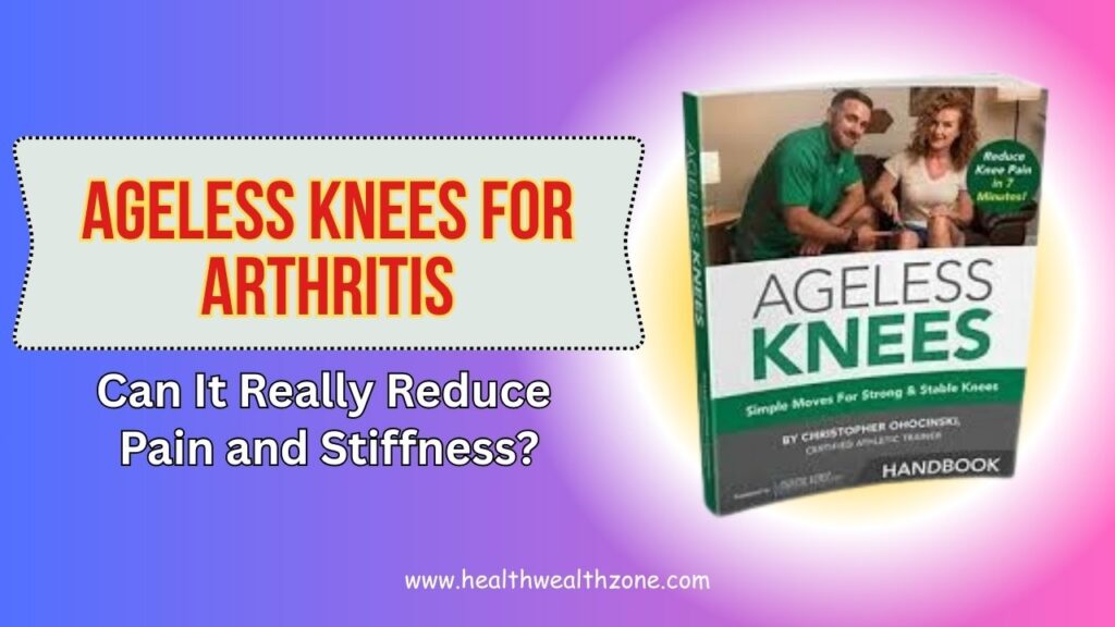 Ageless Knees for Arthritis: Can It Really Reduce Pain and Stiffness?