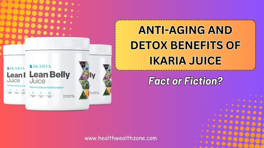 Anti-Aging and Detox Benefits of Ikaria Juice: Fact or Fiction?