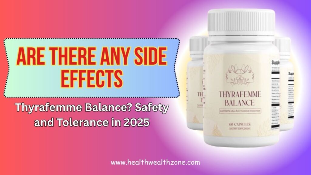 Are There Any Side Effects of Thyrafemme Balance? Safety and Tolerance in 2025