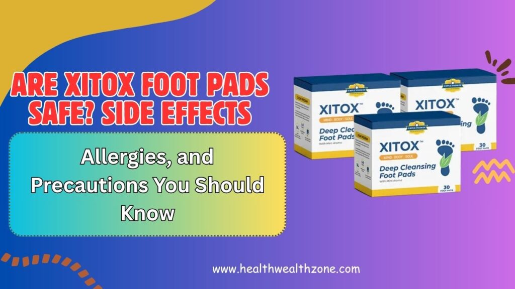Are Xitox Foot Pads Safe? Side Effects, Allergies, and Precautions You Should Know