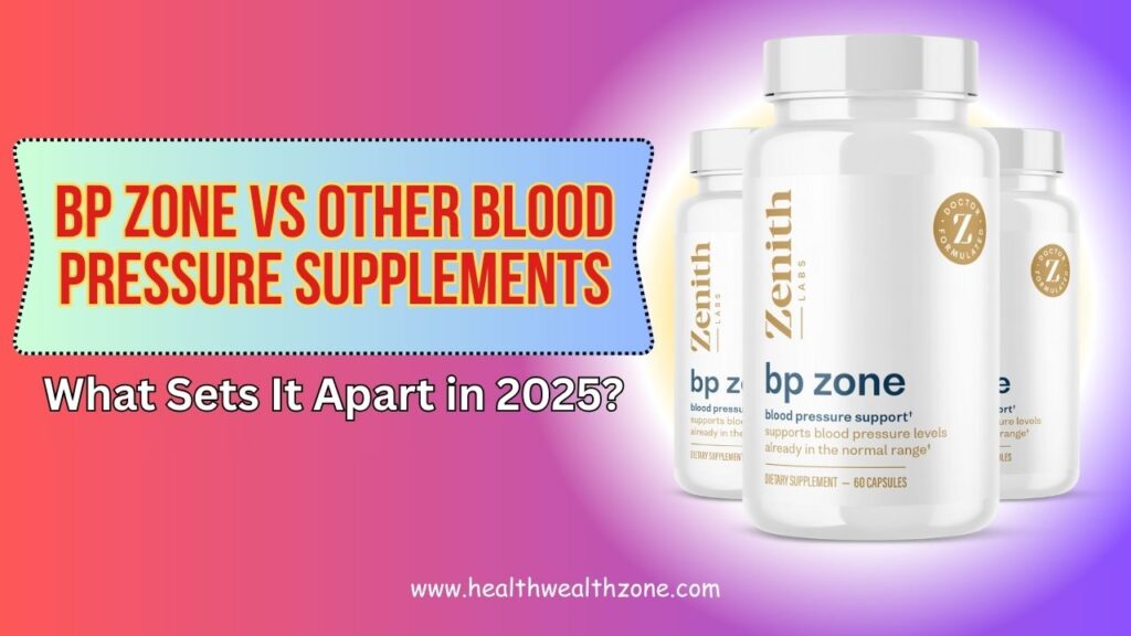 BP Zone vs Other Blood Pressure Supplements: What Sets It Apart in 2025?